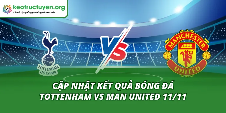 Kết Quả Bóng Đá Tottenham vs Man United 11/11
