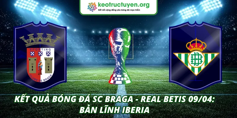 Kết quả bóng đá SC Braga - Real Betis 09/04