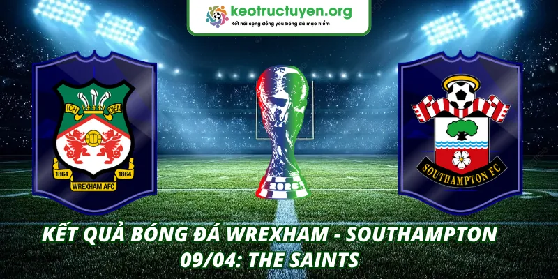 Kết quả bóng đá Wrexham - Southampton 09/04