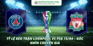 Tỷ lệ kèo trận Liverpool VS PSG 15/04